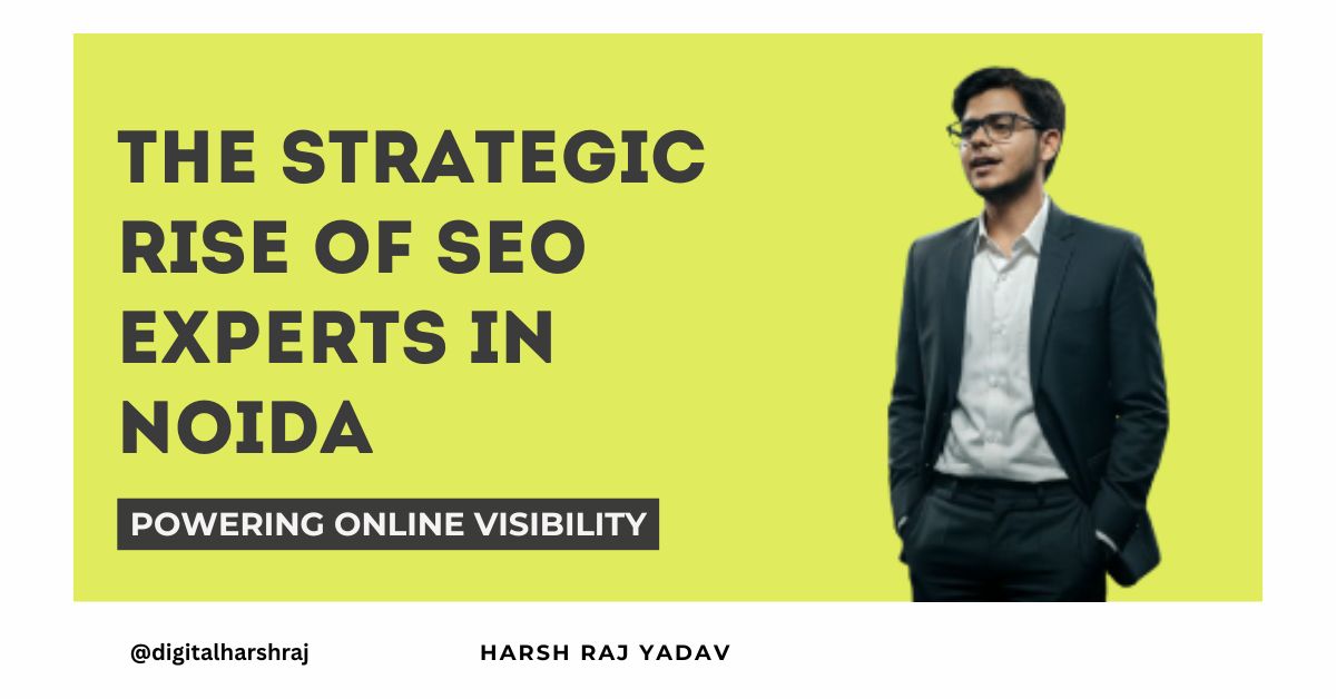 The Strategic Rise of SEO Experts in Noida Powering Online Visibility